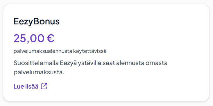 EezyBonus: 25,00€ palvelumaksualennusta käytettävissä. Suosittelemalla Eezyä ystäville saat alennusta omasta palvelumaksusta.